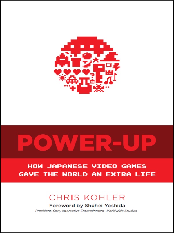 4. Power Up: How the Japanese Video Game Industry Gave the World an Extra Life by Chris Kohler